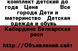 комплект детский до года › Цена ­ 1 000 - Все города Дети и материнство » Детская одежда и обувь   . Кабардино-Балкарская респ.